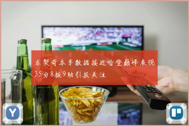 东契奇本季数据接近哈登巅峰表现35分8板9助引发关注